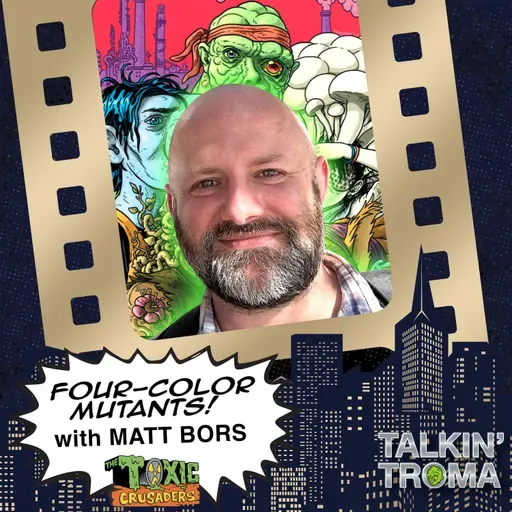 TT S3 E5: Four-Color Mutants with Matt Bors, Writer of The Toxic Avenger and Toxic Crusaders Comics