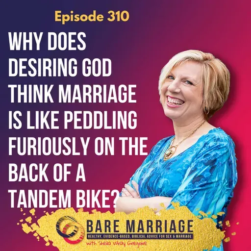 Episode 310: Desiring God Thinks Marriage Is Like Peddling Furiously on the Back of a Tandem Bike