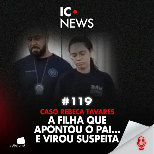 O CRIME QUE QUASE FICOU INVISÍVEL - CASO REBECA TAVARES - IC NEWS #119