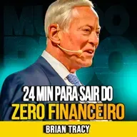 Brian Tracy | 24 MIN PARA SAIR DO ZERO FINANCEIRO