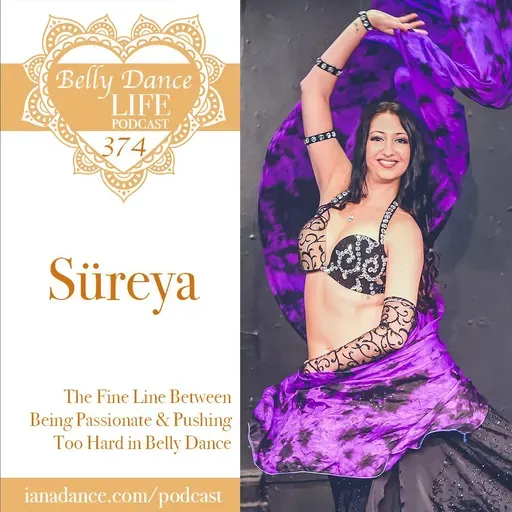 Ep 374. Süreya: The Fine Line Between Being Passionate & Pushing Too Hard in Belly Dance