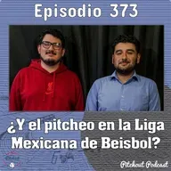 "Episodio 373: ¿Y el pitcheo en la Liga Mexicana de Beisbol?"