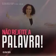 Não rejeite a Palavra!| Mudança de Vida Hoje