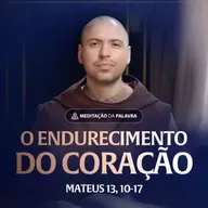 O endurecimento do coração | (Mateus 13, 10-17) #2416