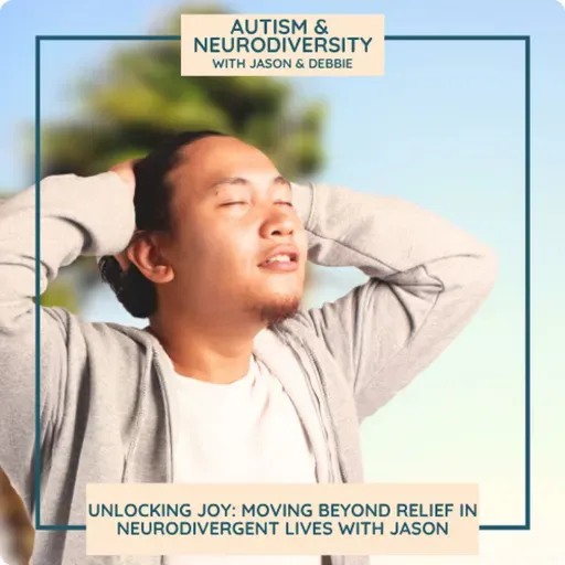 Unlocking Joy: Moving Beyond Relief in Neurodivergent Lives with Jason