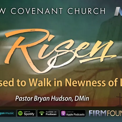 RISEN: Raised to Walk in Newness of Life |  Pastor Bryan Hudson, D.Min.