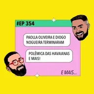 #354 Fim de Paolla Oliveira e Diogo Nogueira + Polêmica das Havaianas e mais!