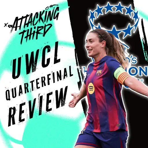 UWCL Quarterfinals REACTION | Barca over Madrid | Arsenal past Chelsea | Attacking Third (soccer 4/3)
