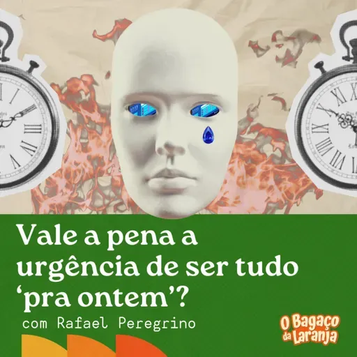 104. Vale a pena a urgência de ser tudo ‘pra ontem’? com Rafa Peregrino