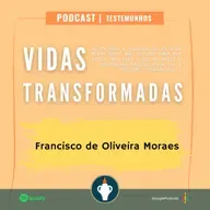 VIDAS TRANSFORMADAS - Francisco de Oliveira Moraes