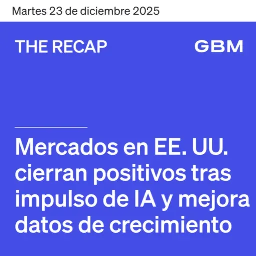 THE RECAP 23-12-25 | Mercados en EE. UU. Suben tras avances de tecnológicas