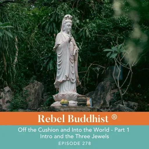 Off the Cushion and Into the World - Part 1 Intro and the Three Jewels
