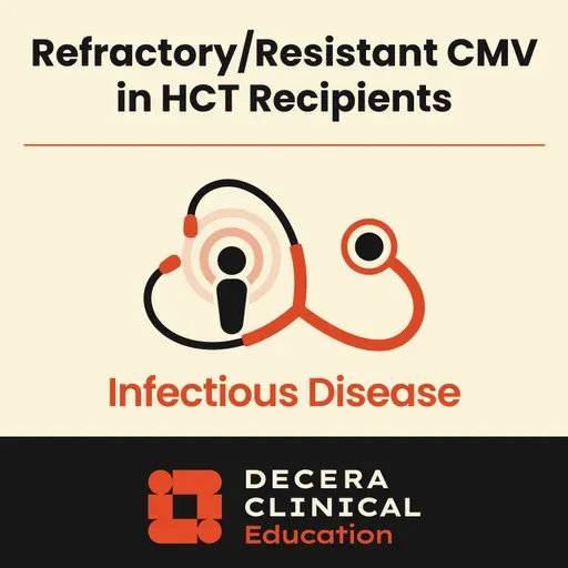 Treatment of Refractory/Resistant CMV in HCT Recipients: Optimizing Transplant Outcomes Through Contemporary CMV Management