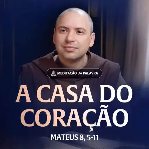 A casa do coração | (Mateus 8, 5,-11) #2546 | Meditação da Palavra