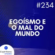 #234 - Egoísmo e o mal do mundo