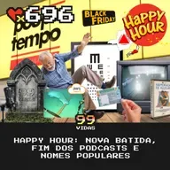 99Vidas 696 - Happy Hour: Nova Batida no Carro, Teste de Visão, Estados Maiores que Países, Fim dos Podcasts e Nomes Populares