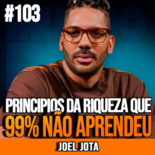 Joel Jota | PRINCÍPIOS DA RIQUEZA QUE 99% IGNORA