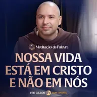 Nossa vida está em Cristo e não em nós | (João 5, 17-30) #2653 | Meditação da Palavra