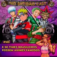 #189 - E se Times brasileiros fossem animes famosos?