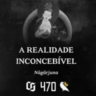 #470 - Nagarjuna - A Realidade Inconcebível
