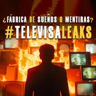 ¿Fábrica de sueños o de mentiras? El caso #TelevisaLeaks