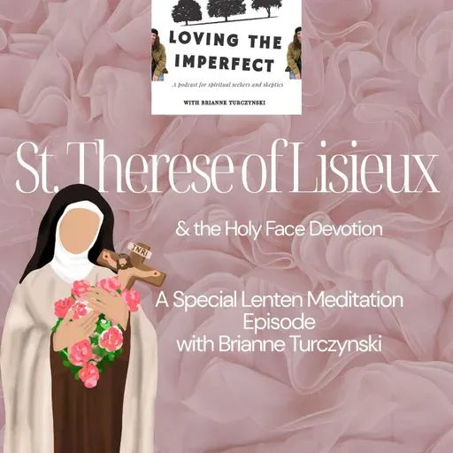 A SPECIAL EPISODE FOR LENT AND GOOD FRIDAY: St. Therese of Lisieux and The Holy Face Devotion