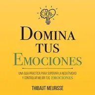 Domina Tus Emociones - Thibaut Meurisse - Audiolibro Completo
