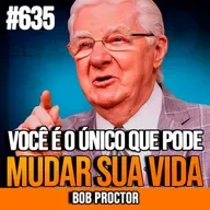 BOB PROCTOR | A DECISÃO QUE PODE MUDAR SUA VIDA PARA SEMPRE | INSIGHTCAST #635