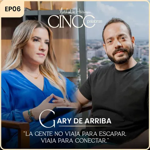 La gente no viaja para escapar, viaja para conectar. | Con Gary De Arriba | Cinco Palabras Podcast EP06