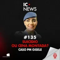 TIRO NA CABEÇA OU CENA FORJADA? O CASO DA PM GISELE - IC NEWS #135