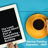 Startup Funding Espresso – The Least Talked About Part of Fundraising – Relationship Building