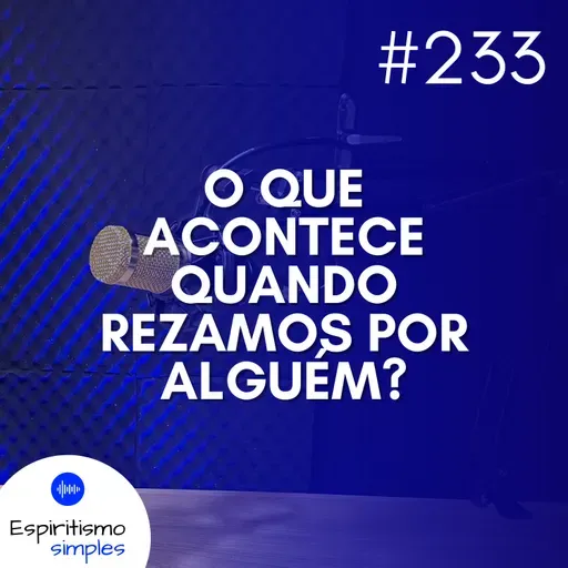 #233 - O que acontece quando rezamos por alguém?