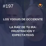 #197 - La raíz de tu ira: frustración y expectativas, con Ramiro Calle (Los Yoguis de Occidente)