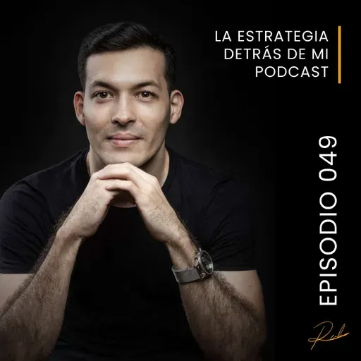 Episodio 049 - La estrategia detrás de mi podcast