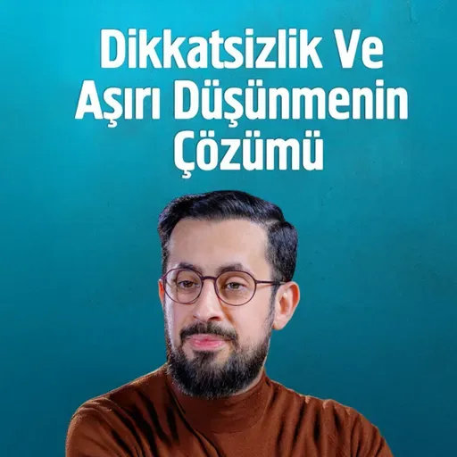 Dikkatsizlik ve Aşırı Düşünmenin Çözümü | Mehmet Yıldız