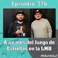 "Episodio 376: A un mes del Juego de Estrellas en la LMB"