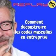 Happy Work - Bien-être au travail et management bienveillant - REPLAY- Comment déconstruire les codes masculins en entreprise