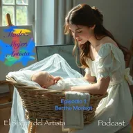 Madre, Mujer, Artista" - CAPÍTULO 1: Berthe Morisot, el Impresionismo desde la Cuna . temporada II