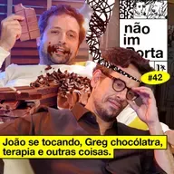 #42: JOÃO SE TOCANDO, GREG CHOCÓLATRA, TERAPIA E OUTRAS COISAS | NÃO IMPORTA #42