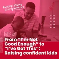 From “I’m Not Good Enough” to “I’ve Got This”: Raising confident kids
