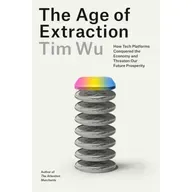 Tim Wu - The Age of Extraction