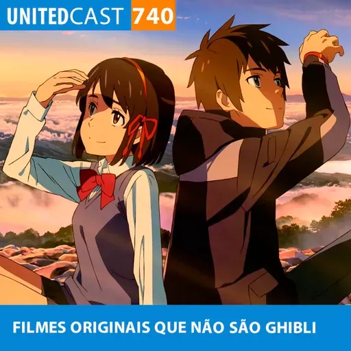 UNITEDcast #740 - FILMES ORIGINAIS que NÃO são GHIBLI