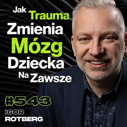 #543 Dlaczego Nie Pamiętasz Swojego Dzieciństwa? Co Się Dzieje w Głowie Osoby z ADHD? - Igor Rotberg