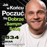 #534 Jak To Możliwe, Że Masz Wszystko i Nie Czujesz Szczęścia? - Oskar Tchorzewski