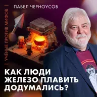 Мифы о древней металлургии | Павел Черноусов | Ученые против мифов 25-2