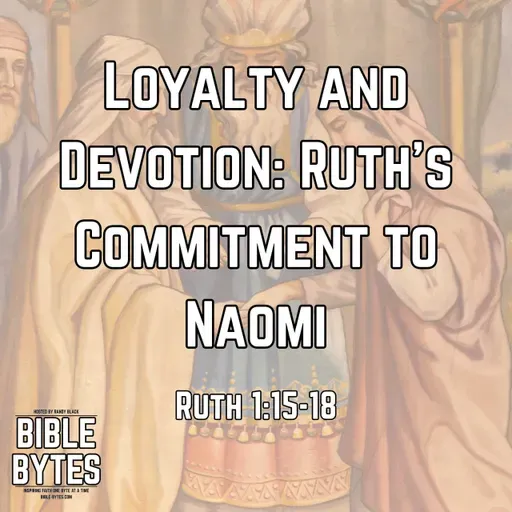 Loyalty and Devotion: Ruth’s Commitment to Naomi