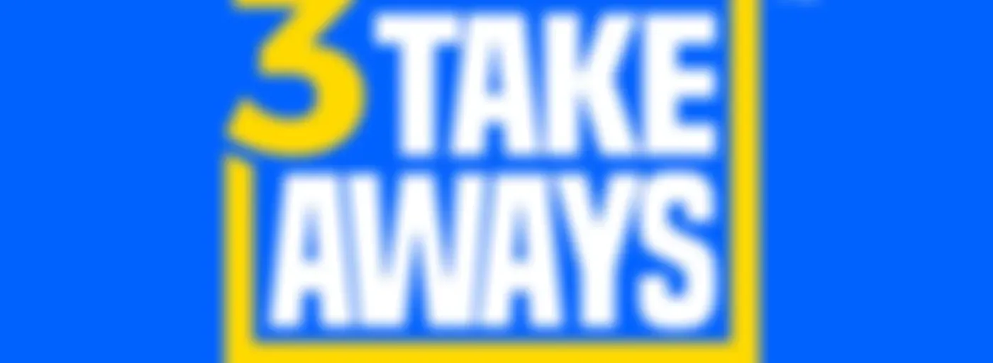 3 Takeaways™