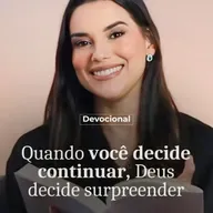 QUANDO VOCÊ DECIDE CONTINUAR, DEUS DECIDE SURPREENDER