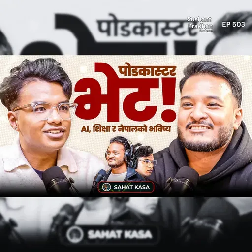 Ep:503 | When Podcaster's Meet | Sahat Kasa on AI, Education & Nepal’s Future | Sushant Pradhan