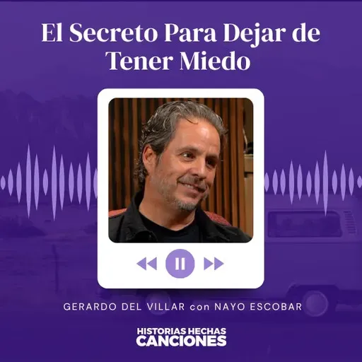 479. El Secreto Para Dejar de Tener Miedo - Gerardo del Villar con Nayo Escobar